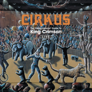 CirKus: The Young Person’s Guide to King Crimson - LIVE